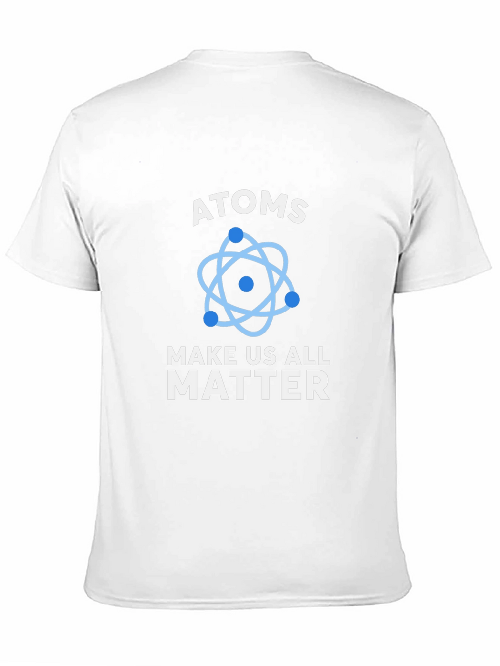 Atoms Make Us All Matter Graphic T-Shirt