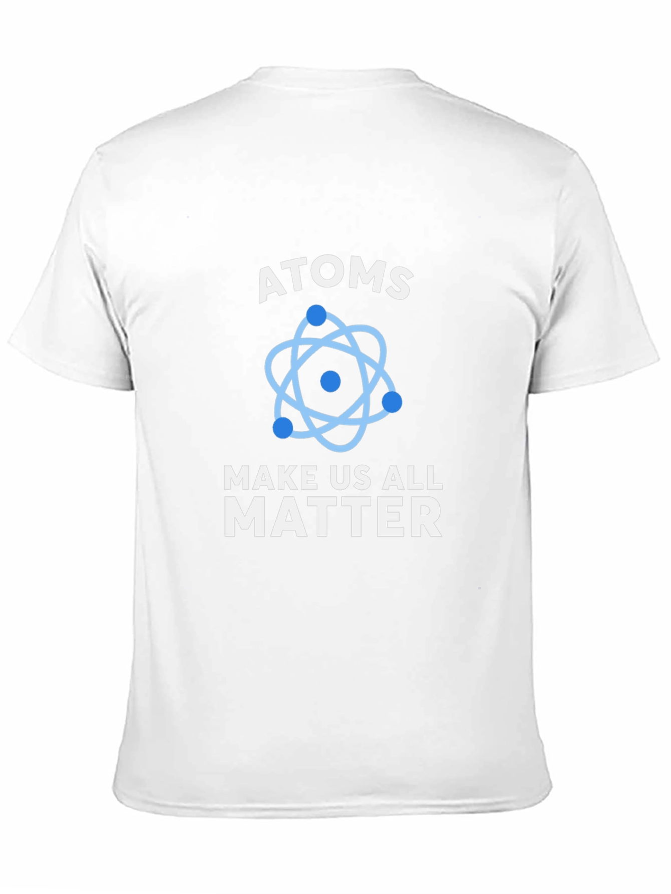Atoms Make Us All Matter Graphic T-Shirt