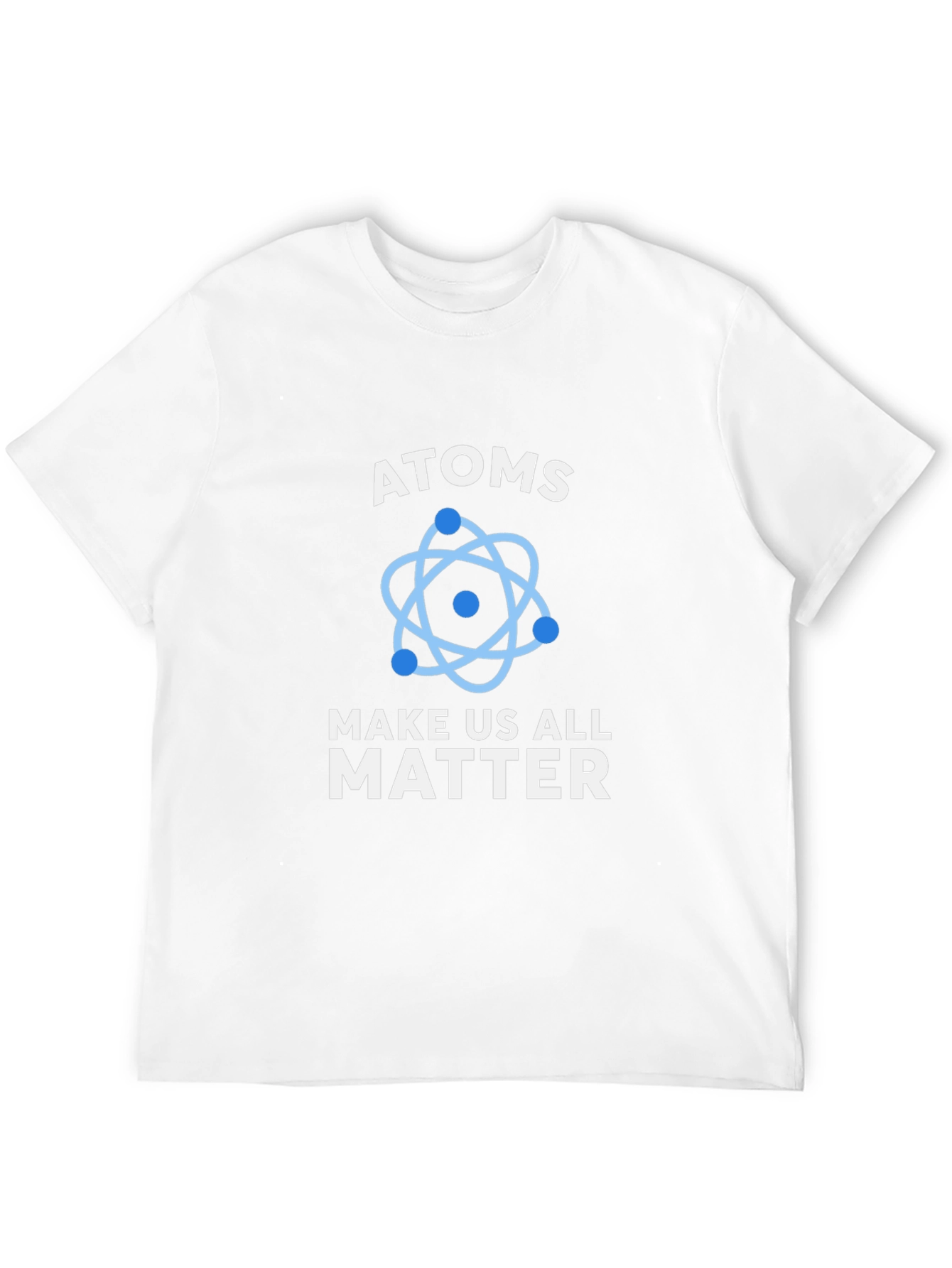 Atoms Make Us All Matter Graphic T-Shirt