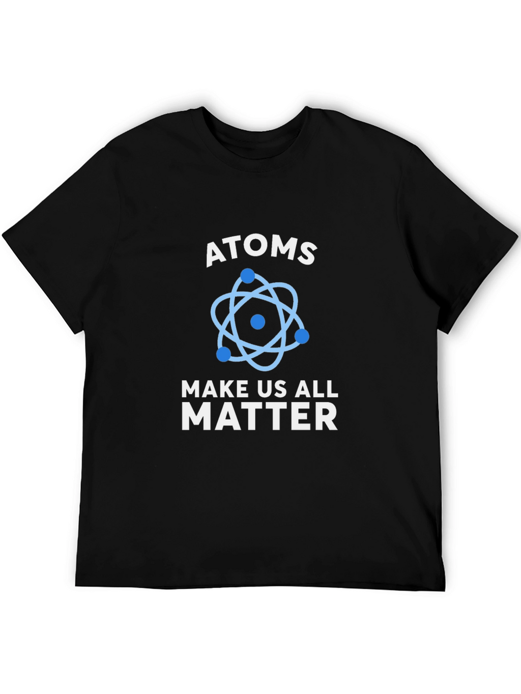Atoms Make Us All Matter Graphic T-Shirt