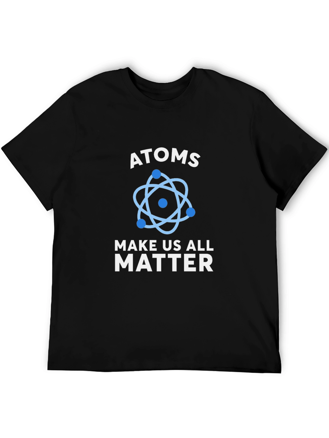 Atoms Make Us All Matter Graphic T-Shirt