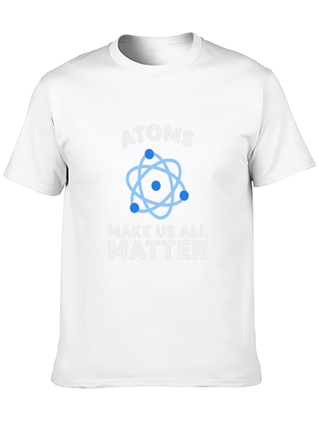 Atoms Make Us All Matter Graphic T-Shirt