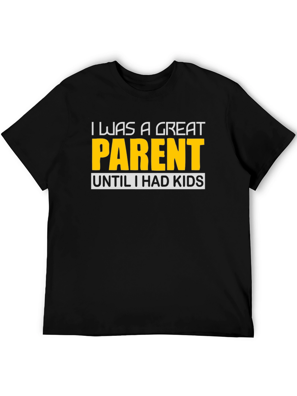Funny Great Parent Until I Had Kids Graphic T-Shirt