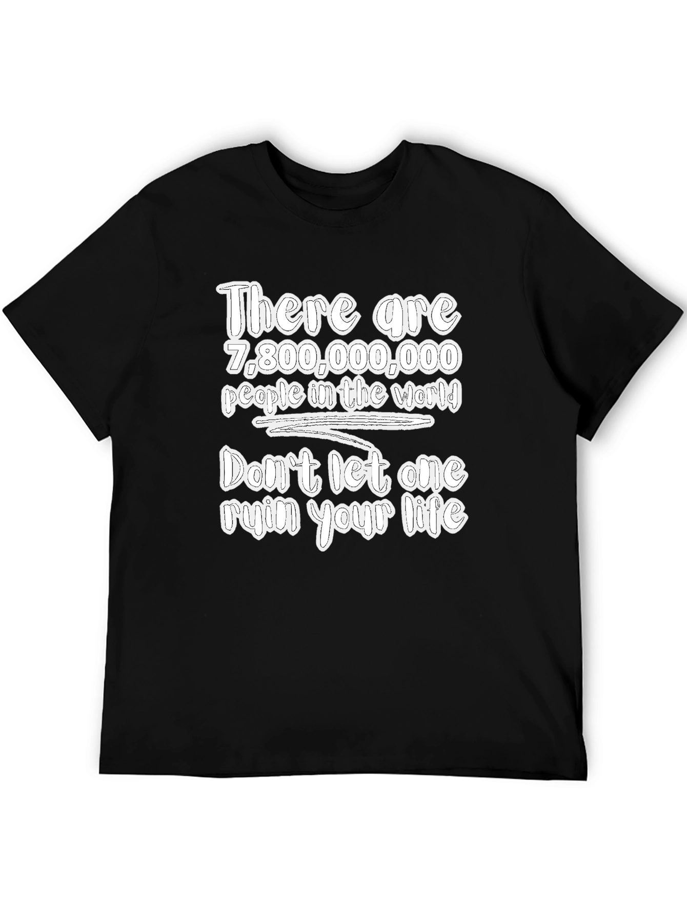 7.8 Billion People Dont Let One Ruin Your Life Tee