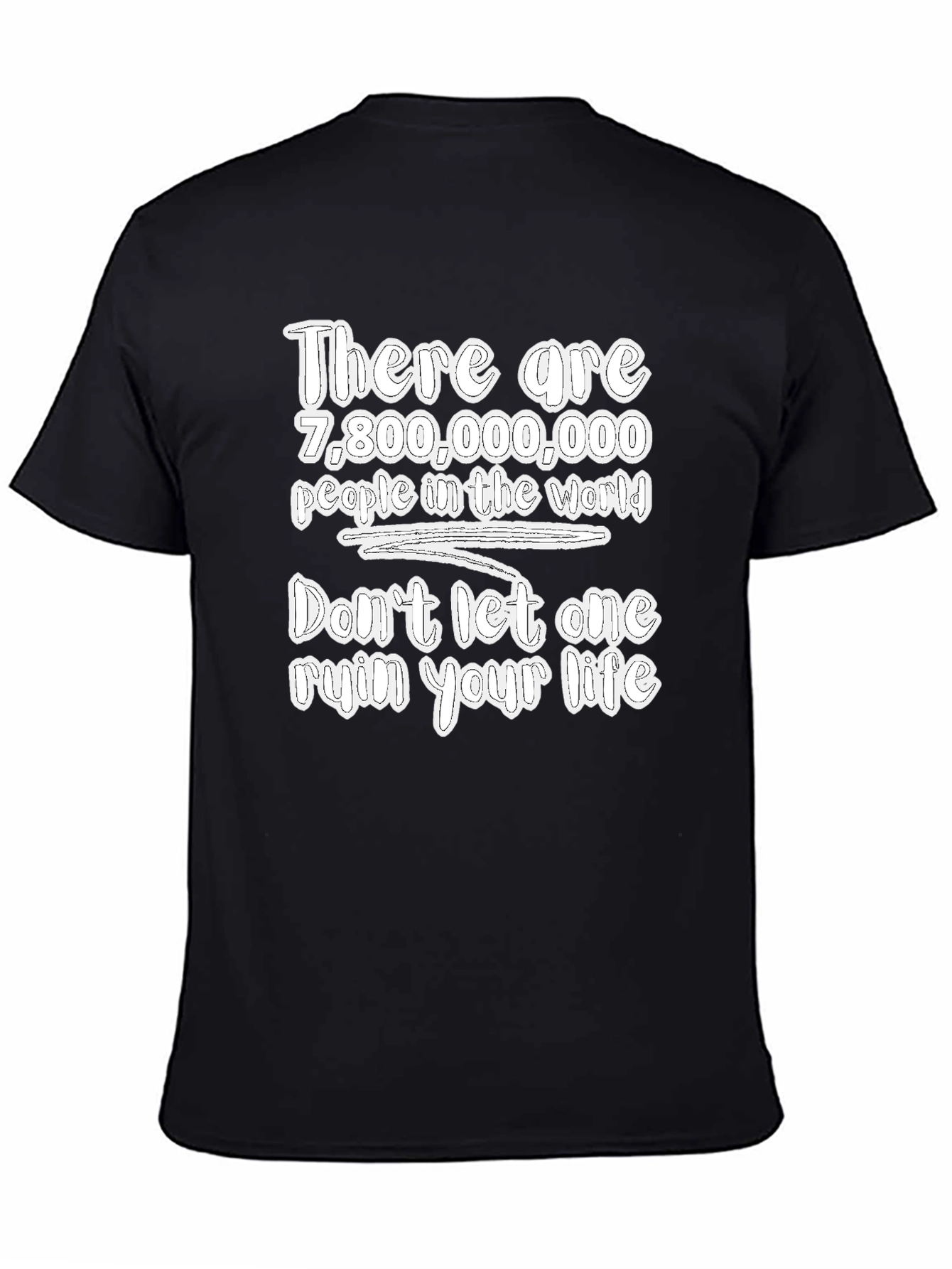 7.8 Billion People Dont Let One Ruin Your Life Tee