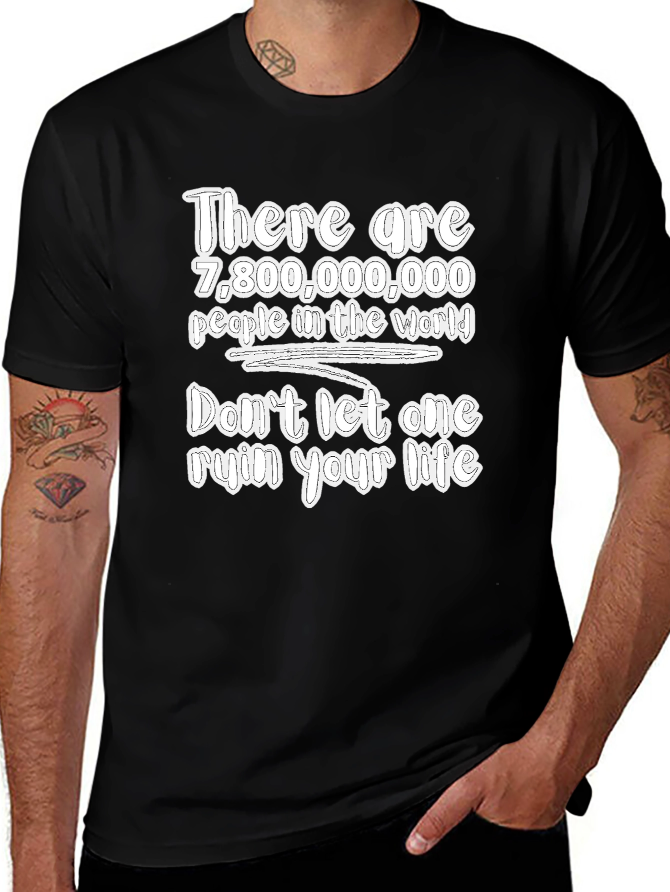 7.8 Billion People Dont Let One Ruin Your Life Tee