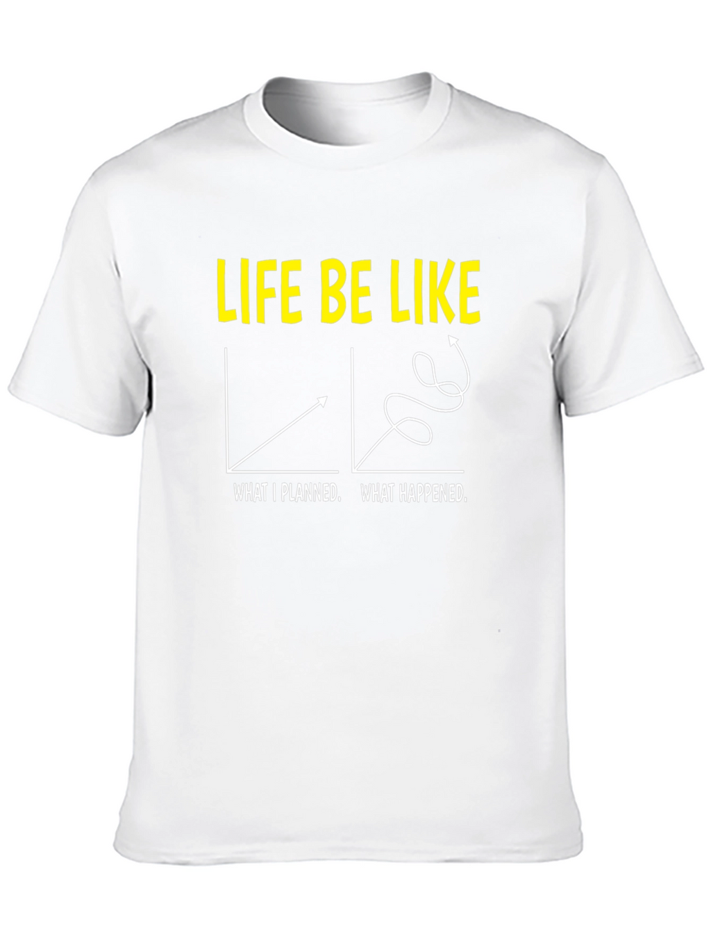 Life Be Like Graphic T-Shirt