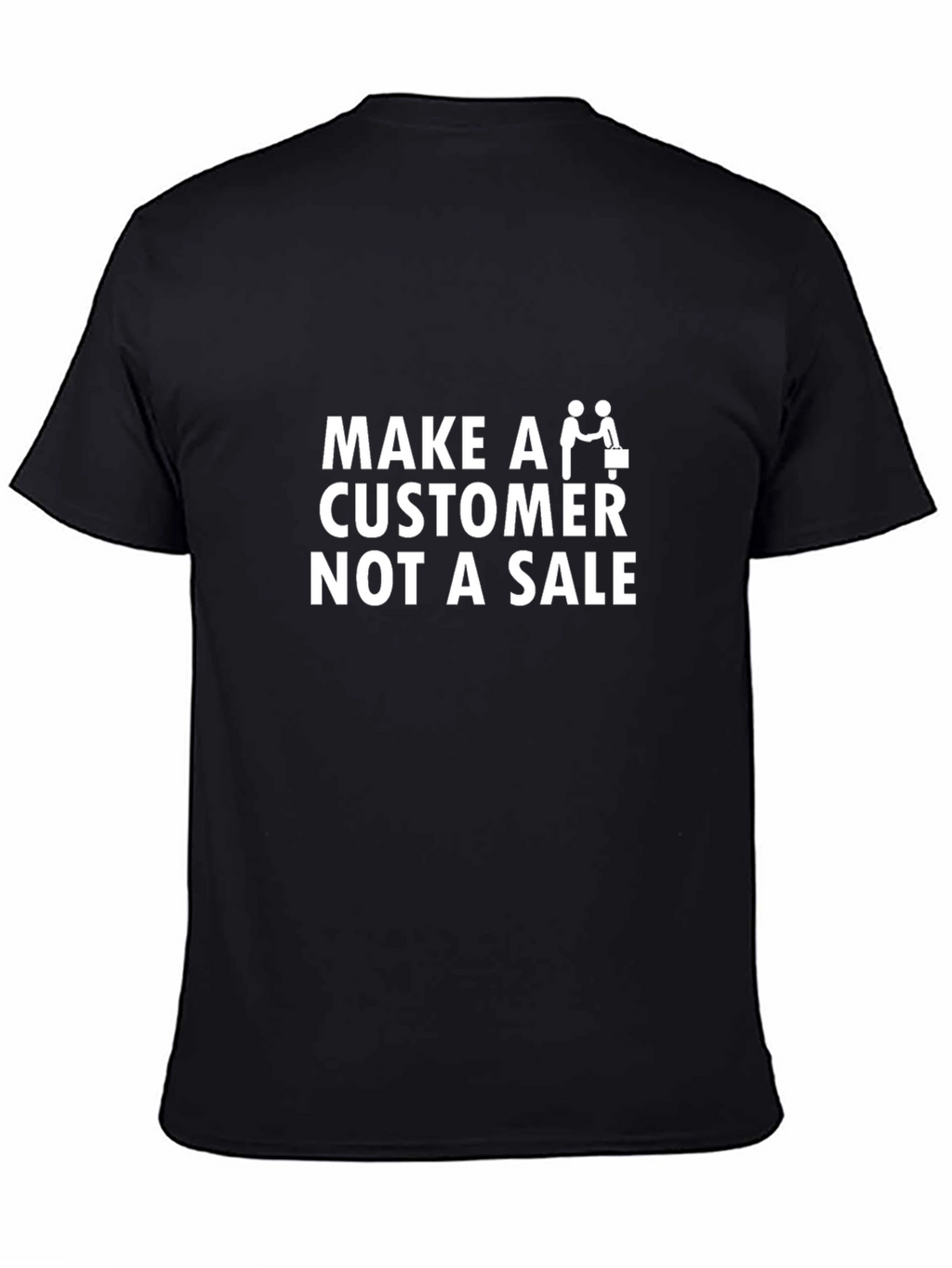 Make a Customer Not a Sale T-Shirt