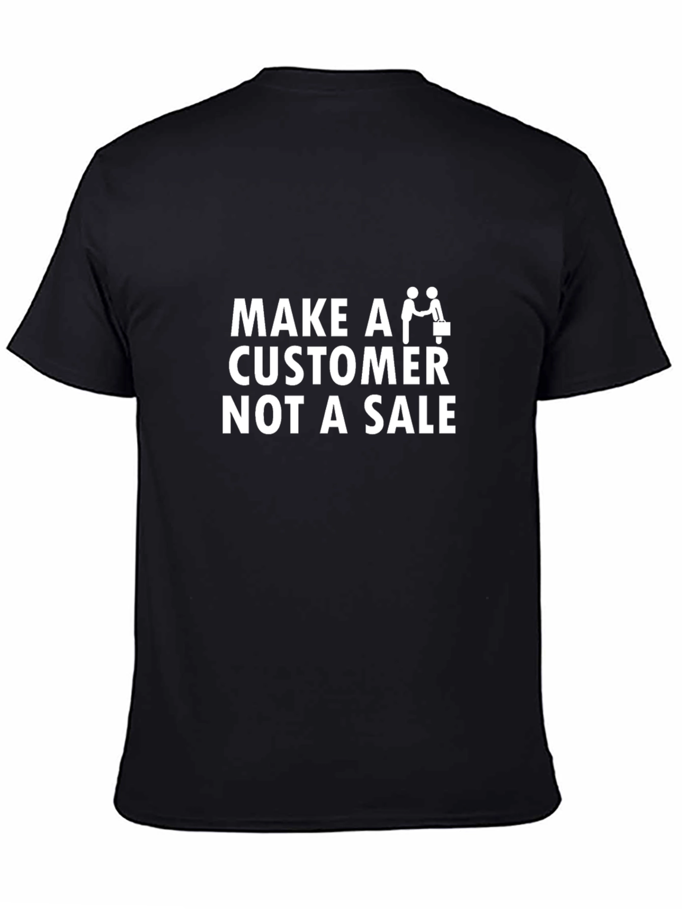 Make a Customer Not a Sale T-Shirt