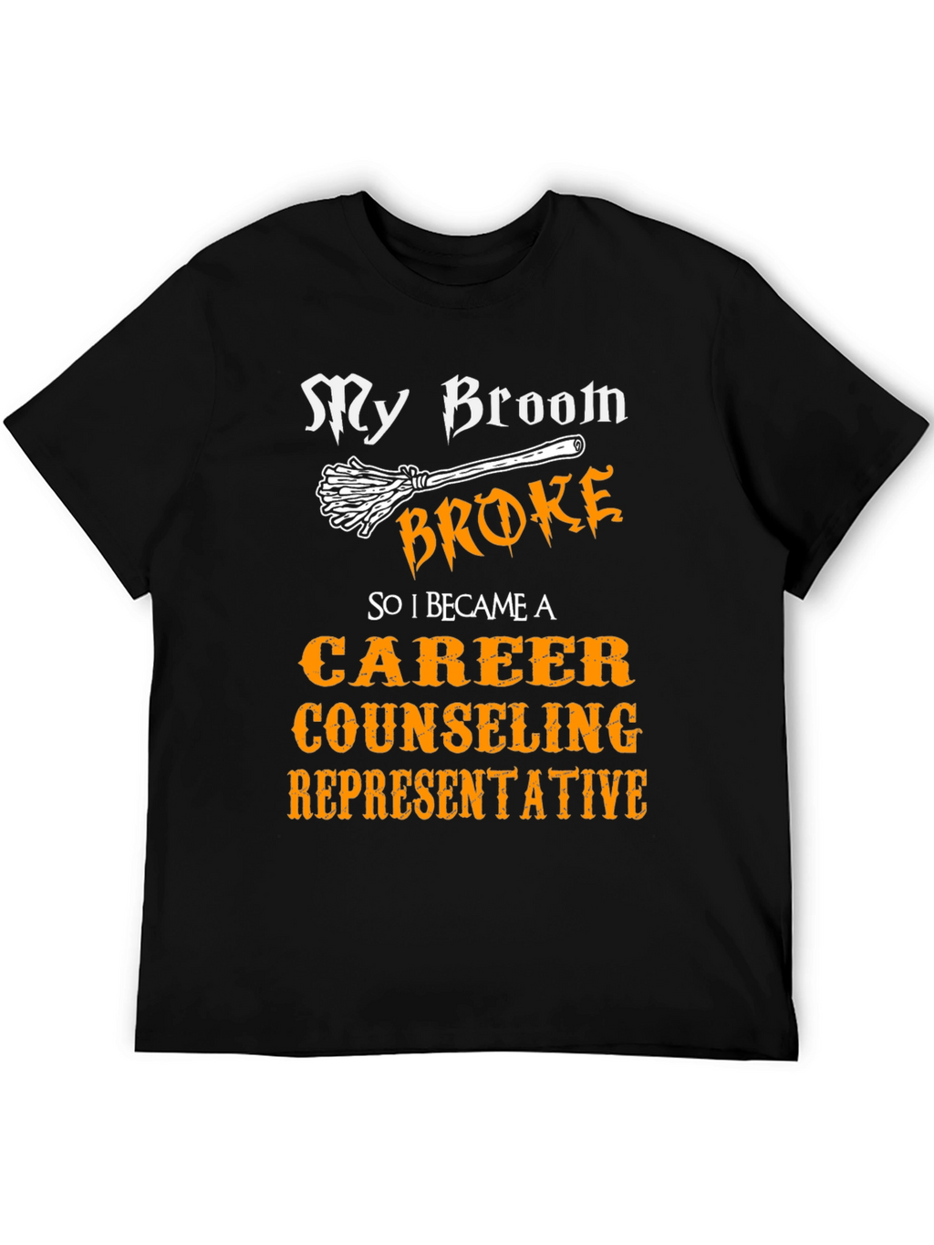 Funny Career Counselor T-Shirt - My Broom Broke