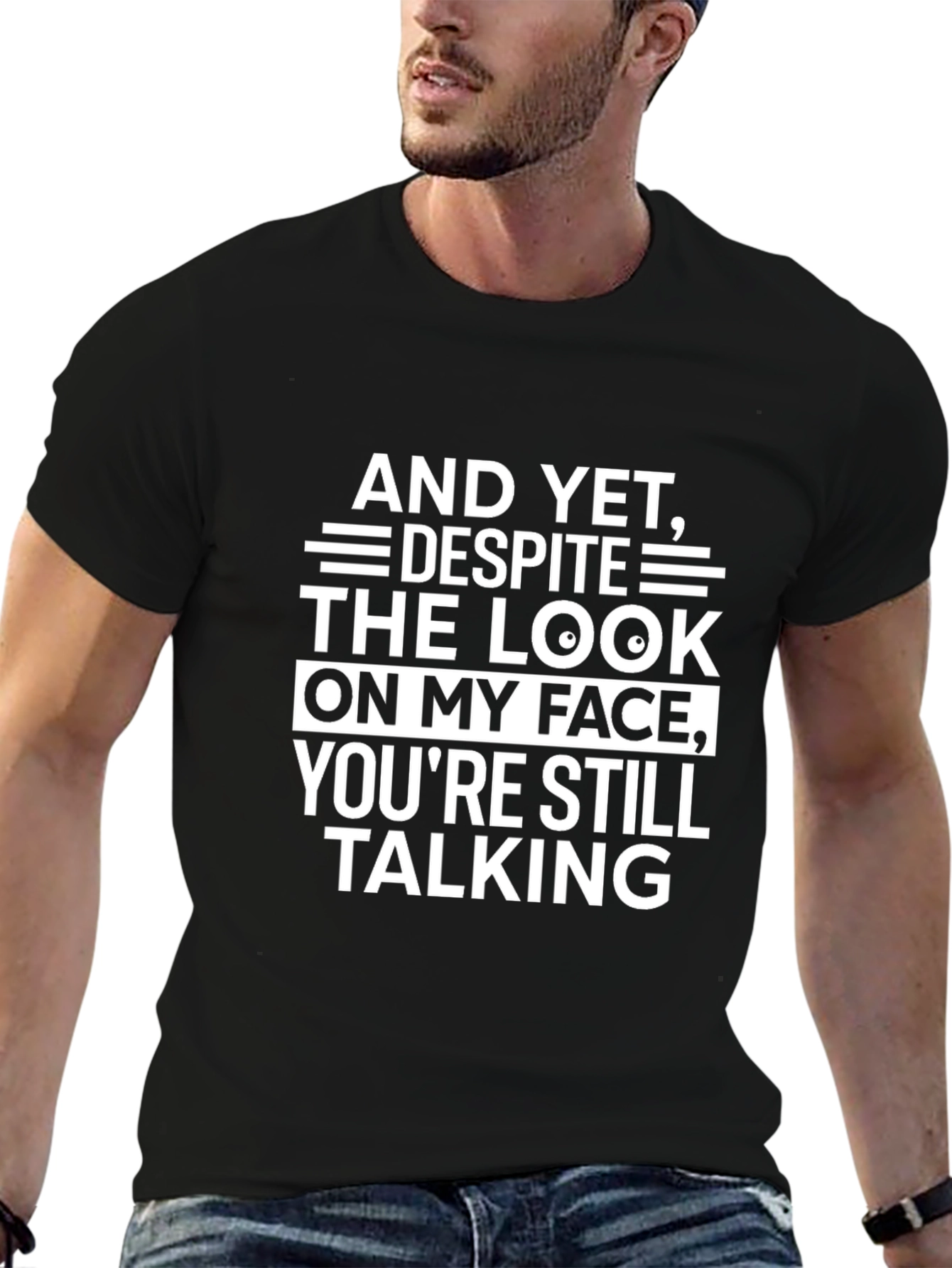 Funny Sarcastic T-Shirt: And Yet Youre Still Talking