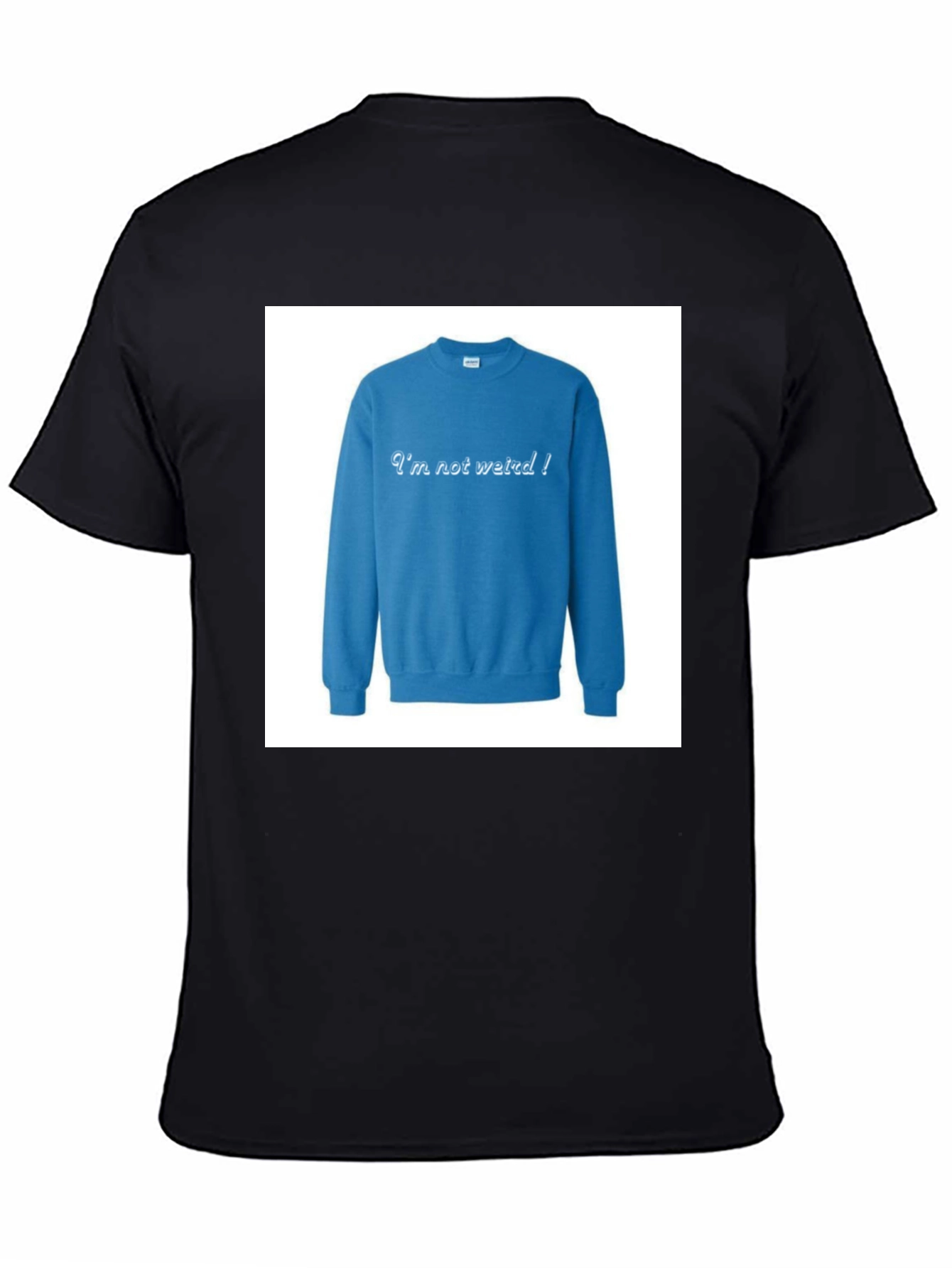 Im Not Weird! Crewneck Sweatshirt on Black T-shirt