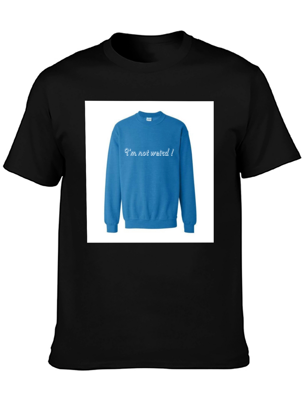 Im Not Weird! Crewneck Sweatshirt on Black T-shirt