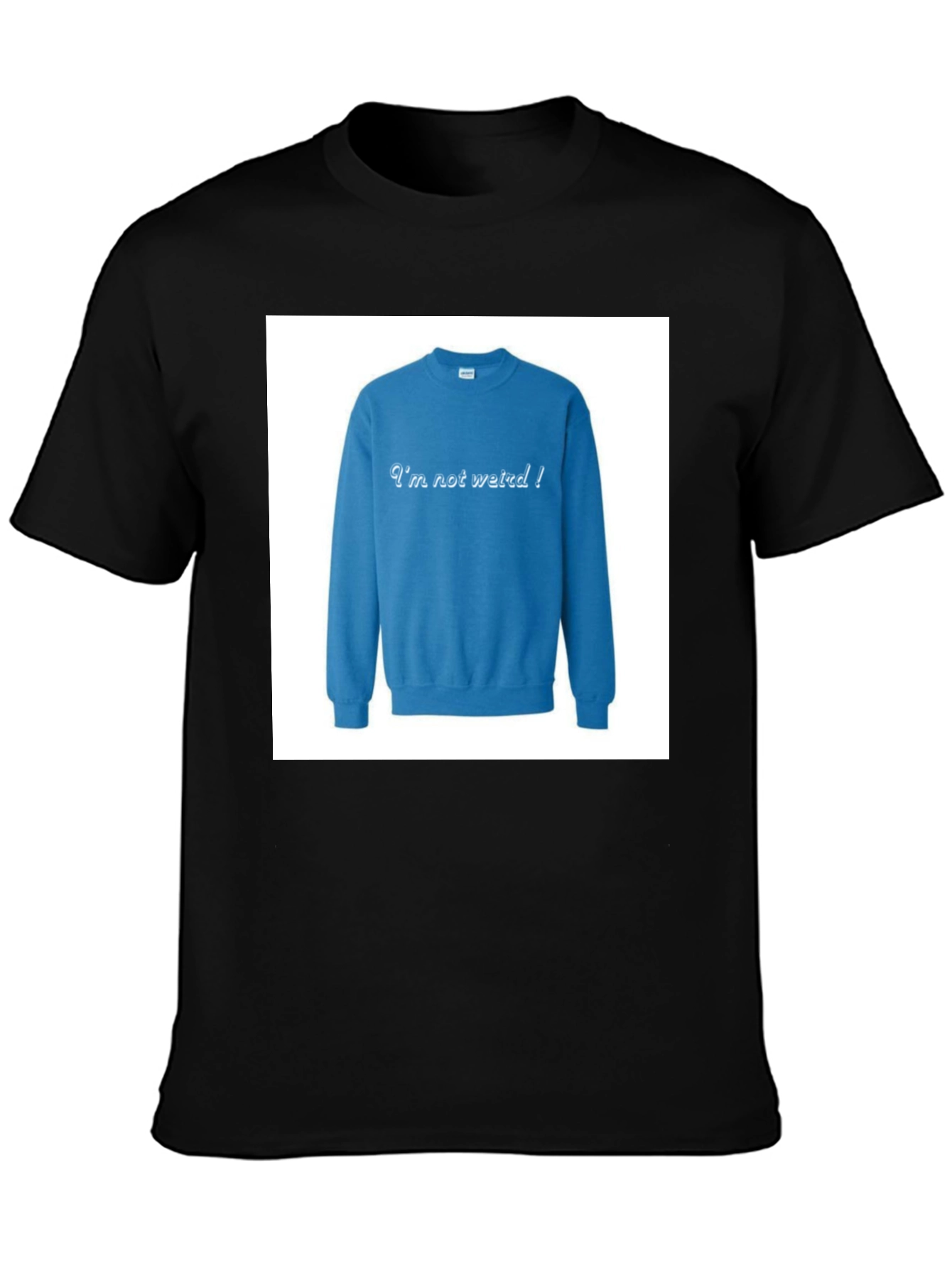 Im Not Weird! Crewneck Sweatshirt on Black T-shirt