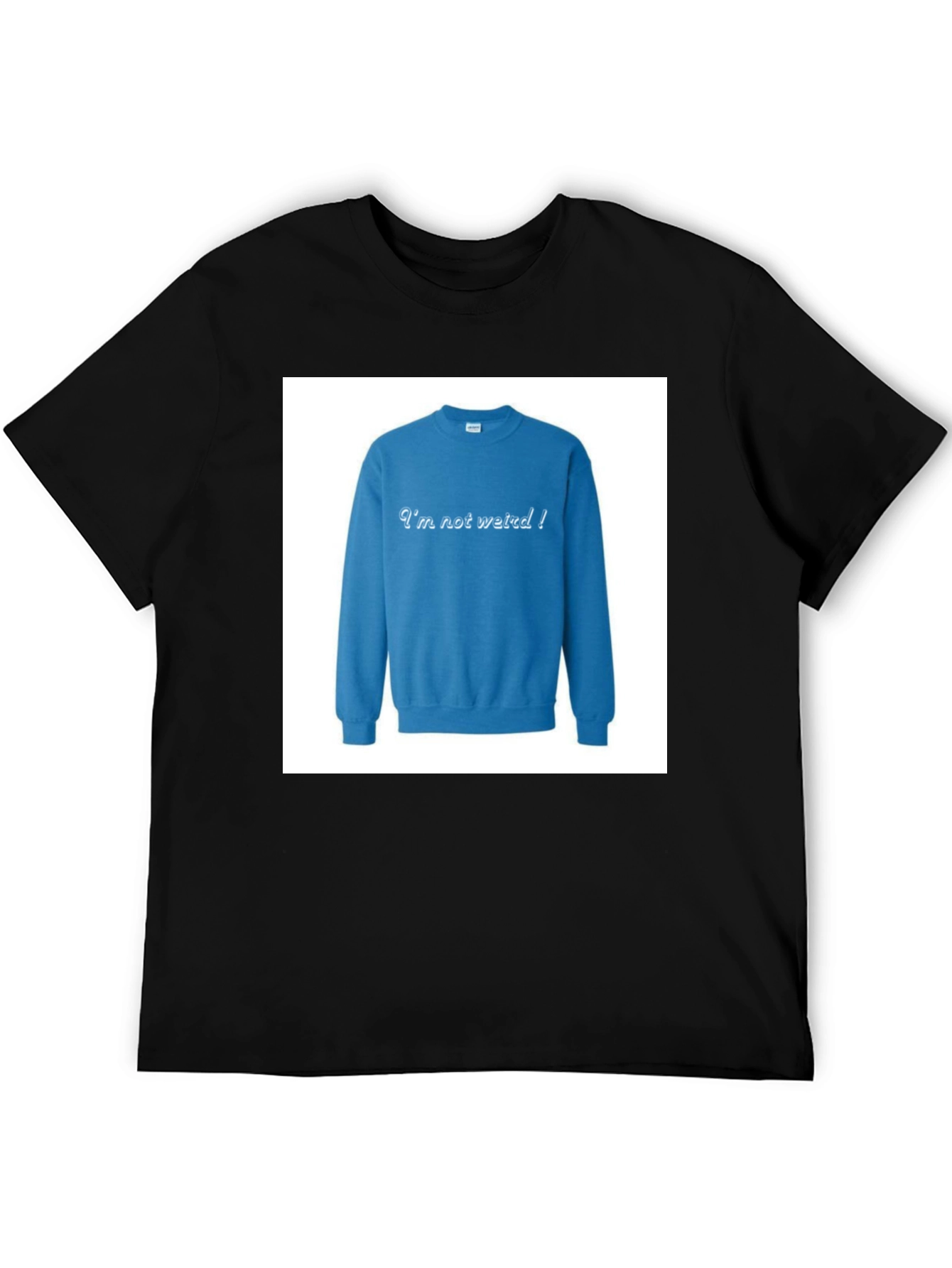 Im Not Weird! Crewneck Sweatshirt on Black T-shirt