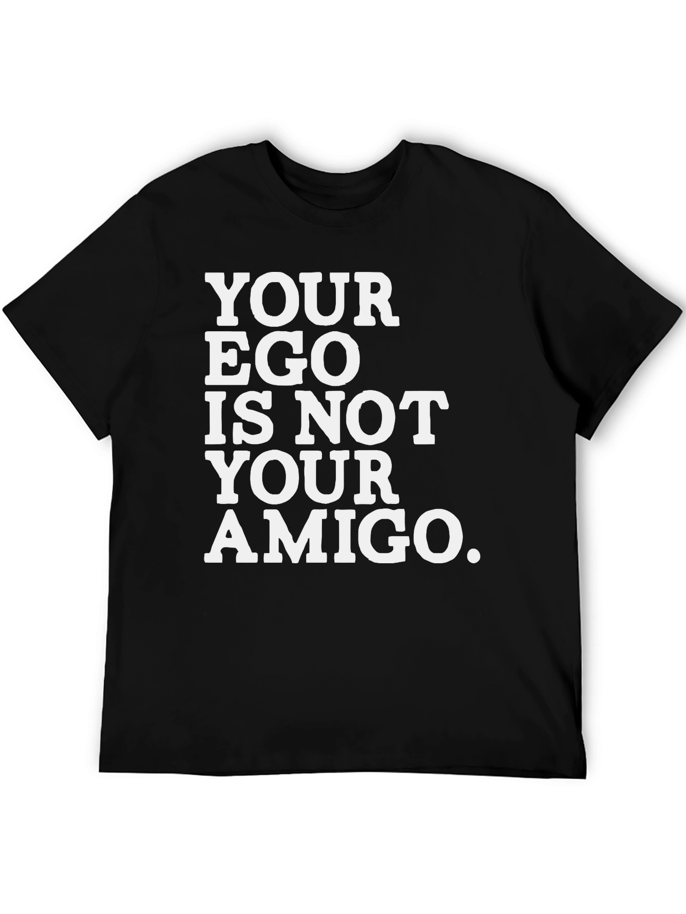 Ego is Not Your Amigo T-Shirt - Bold Statement Tee