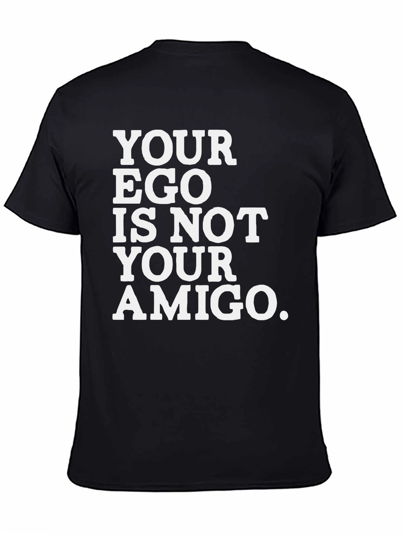 Ego is Not Your Amigo T-Shirt - Bold Statement Tee