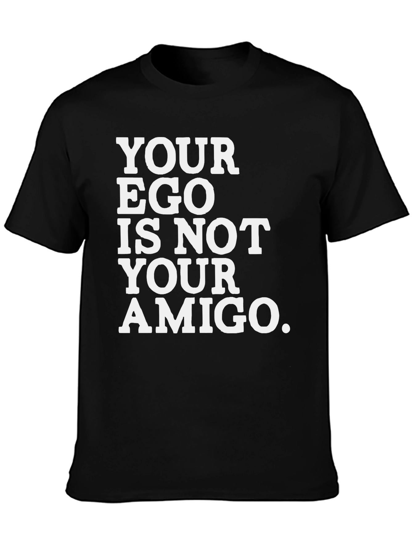 Ego is Not Your Amigo T-Shirt - Bold Statement Tee