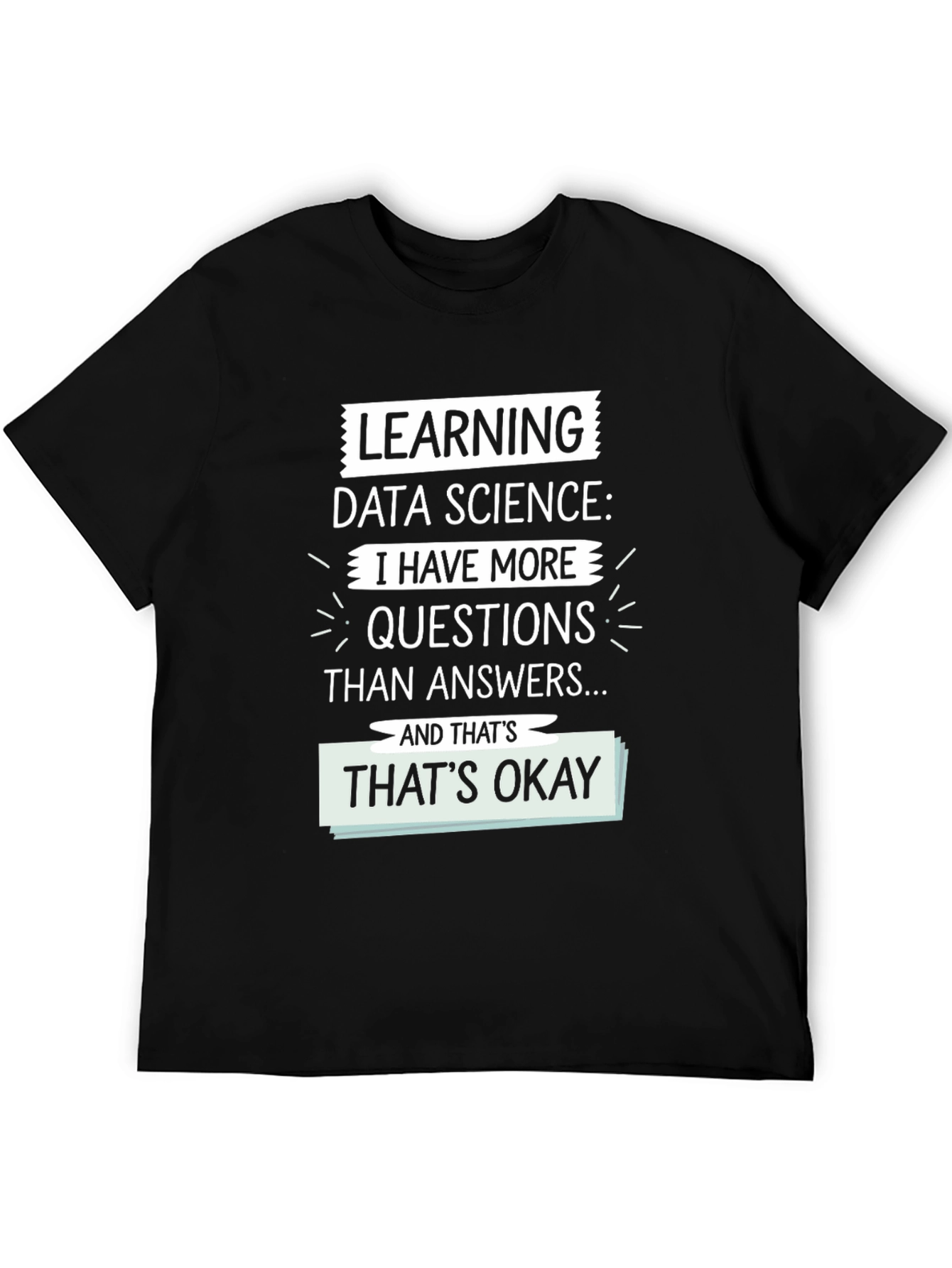 Learning Data Science T-Shirt - More Questions Than Answers
