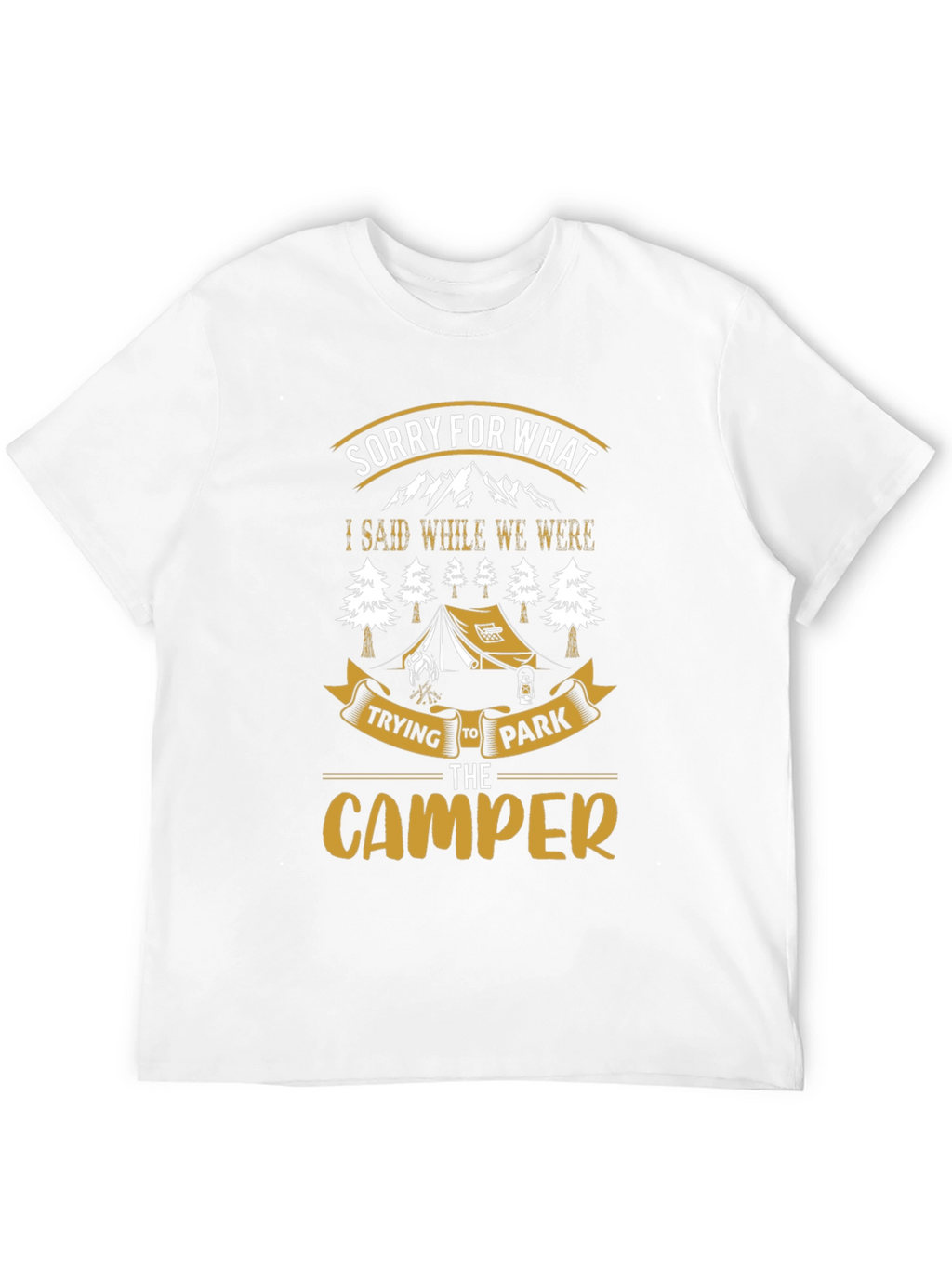 Sorry For What I Said Camping T-Shirt