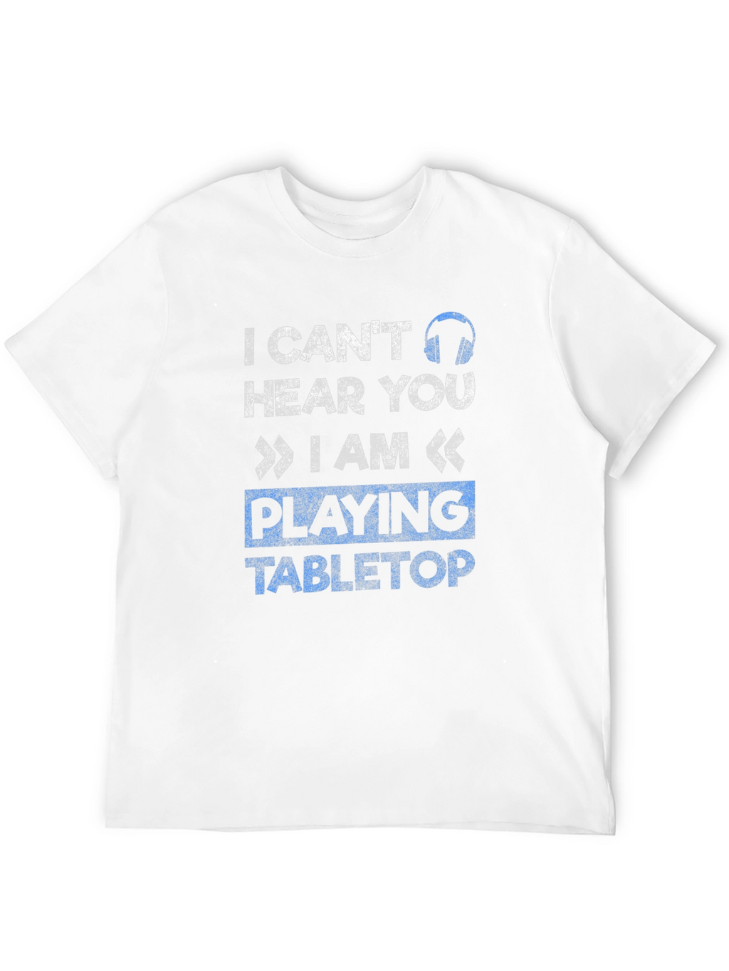I Cant Hear You Tabletop Gaming T-Shirt