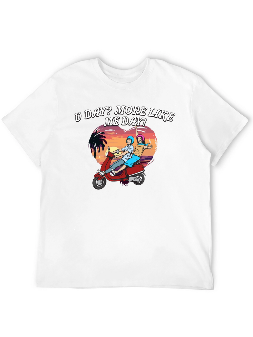 U Day? More Like ME Day! T-Shirt