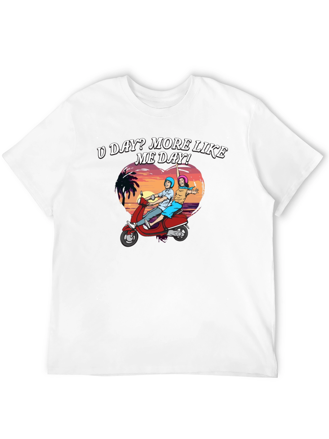 U Day? More Like ME Day! T-Shirt