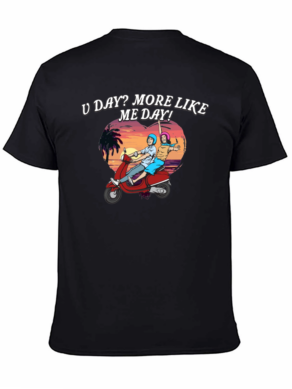U Day? More Like ME Day! T-Shirt