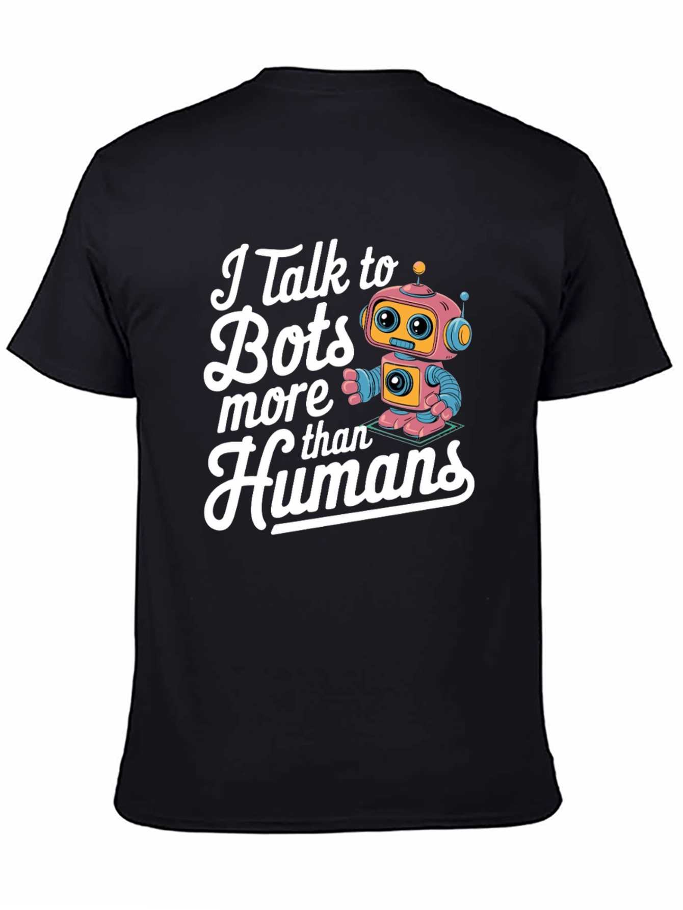 I Talk to Bots More Than Humans - Funny Robot T-Shirt
