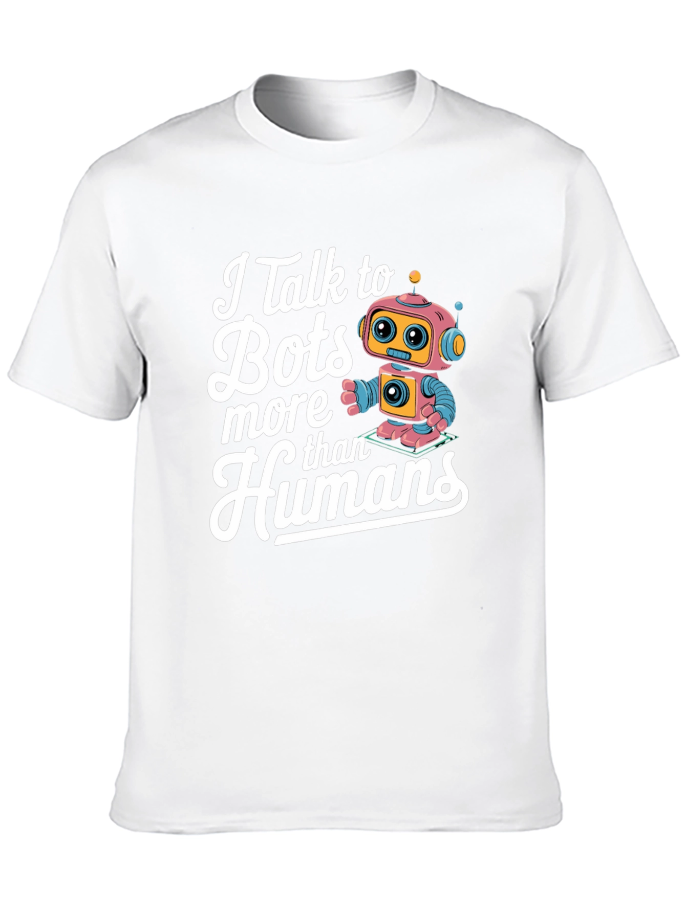 I Talk to Bots More Than Humans - Funny Robot T-Shirt