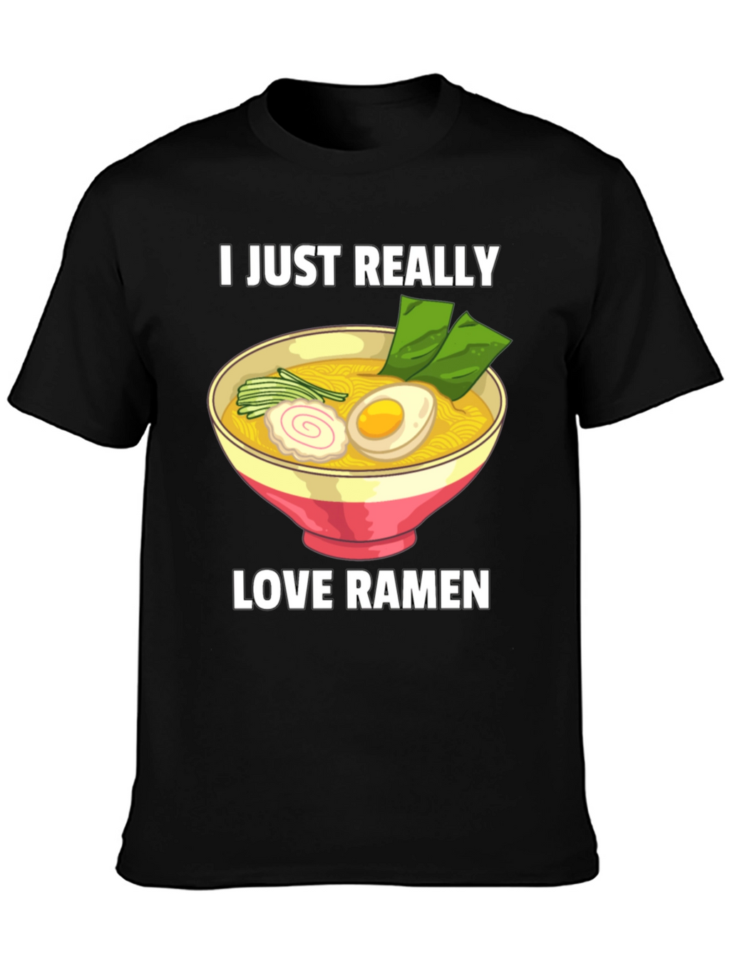 I Just Really Love Ramen T-Shirt - Foodie Tee