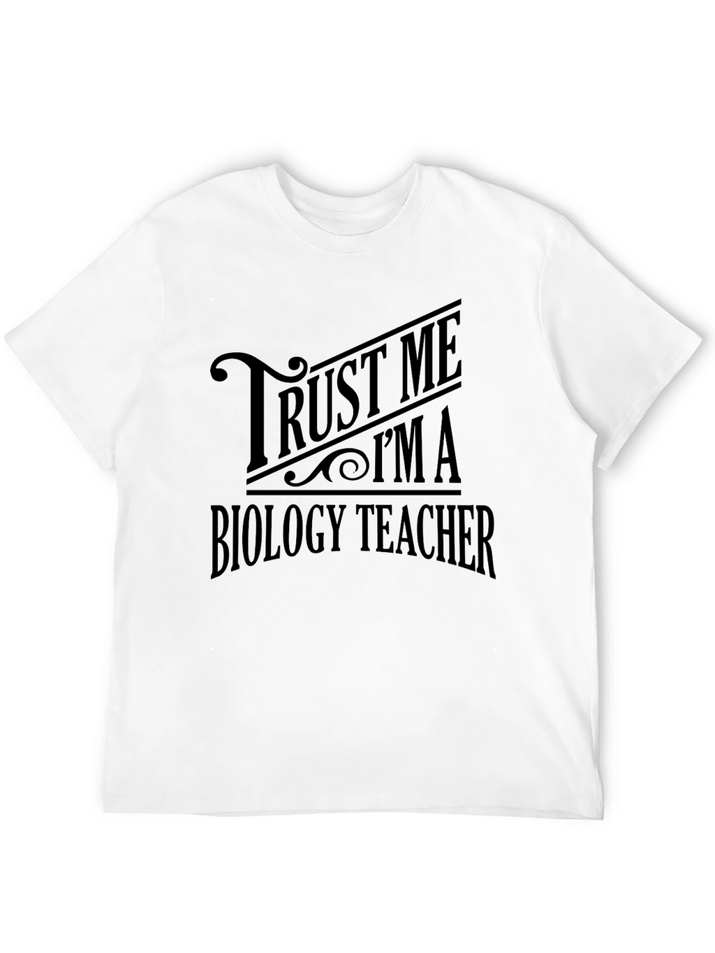 Trust Me Im A Biology Teacher T-Shirt