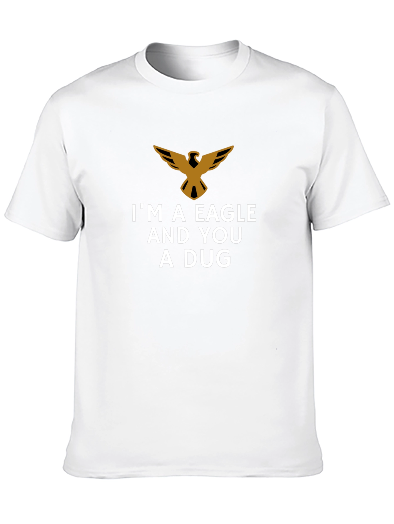 Im a Eagle and You a Dug T-Shirt