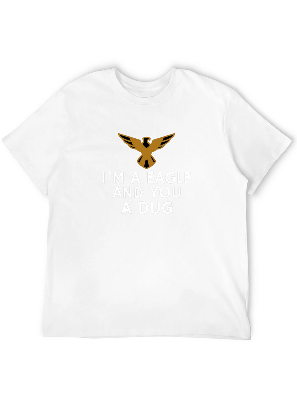 Im a Eagle and You a Dug T-Shirt
