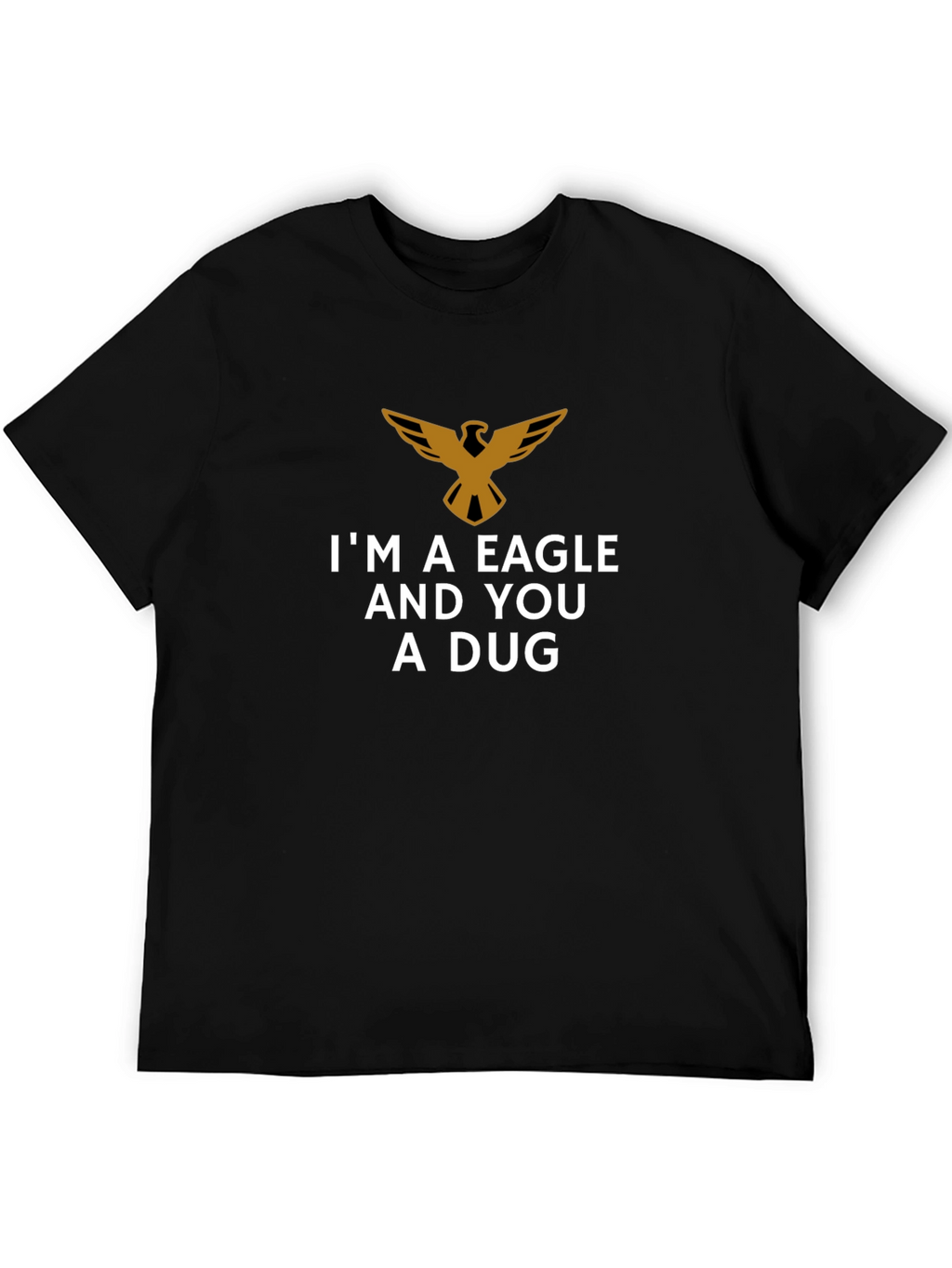 Im a Eagle and You a Dug T-Shirt