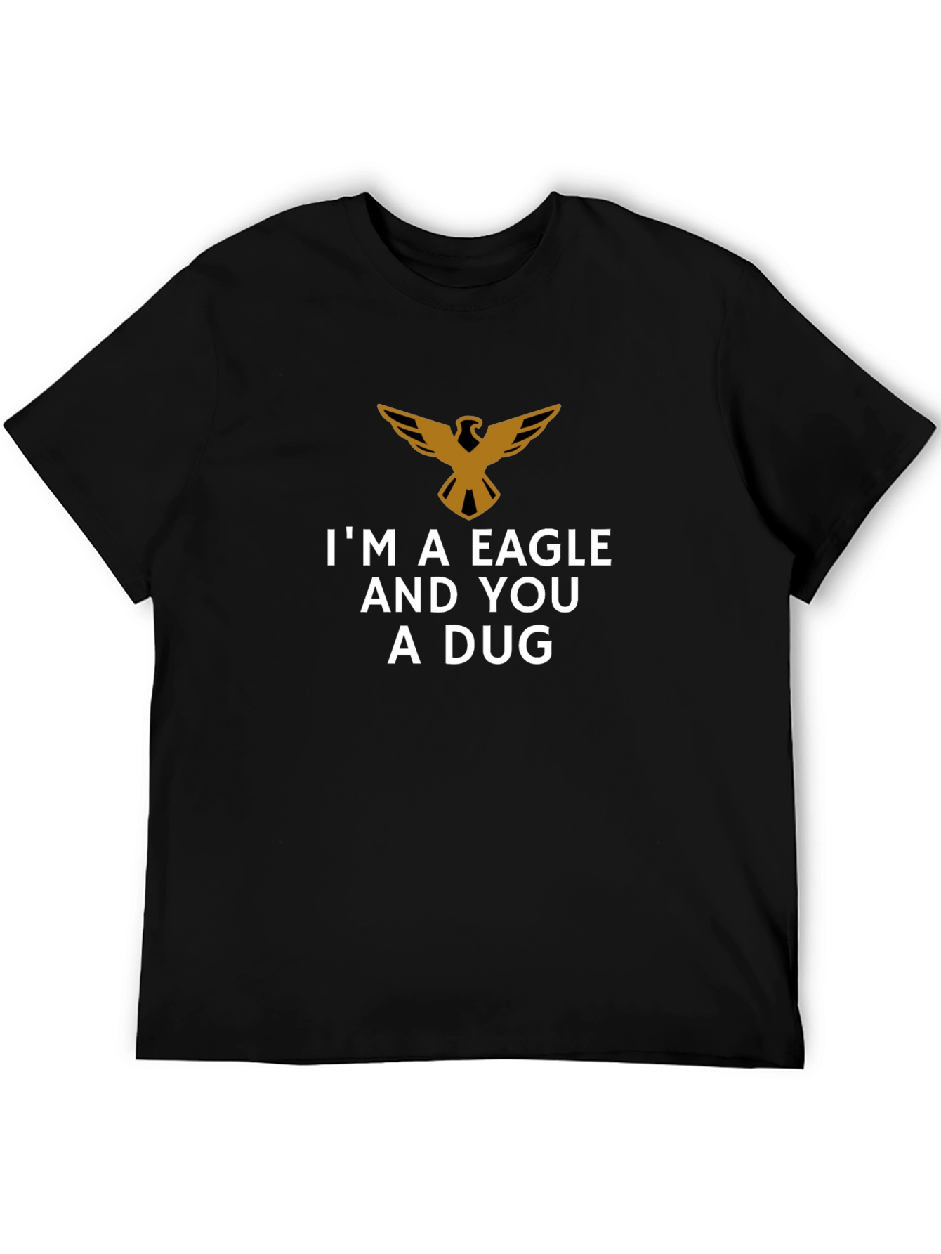 Im a Eagle and You a Dug T-Shirt