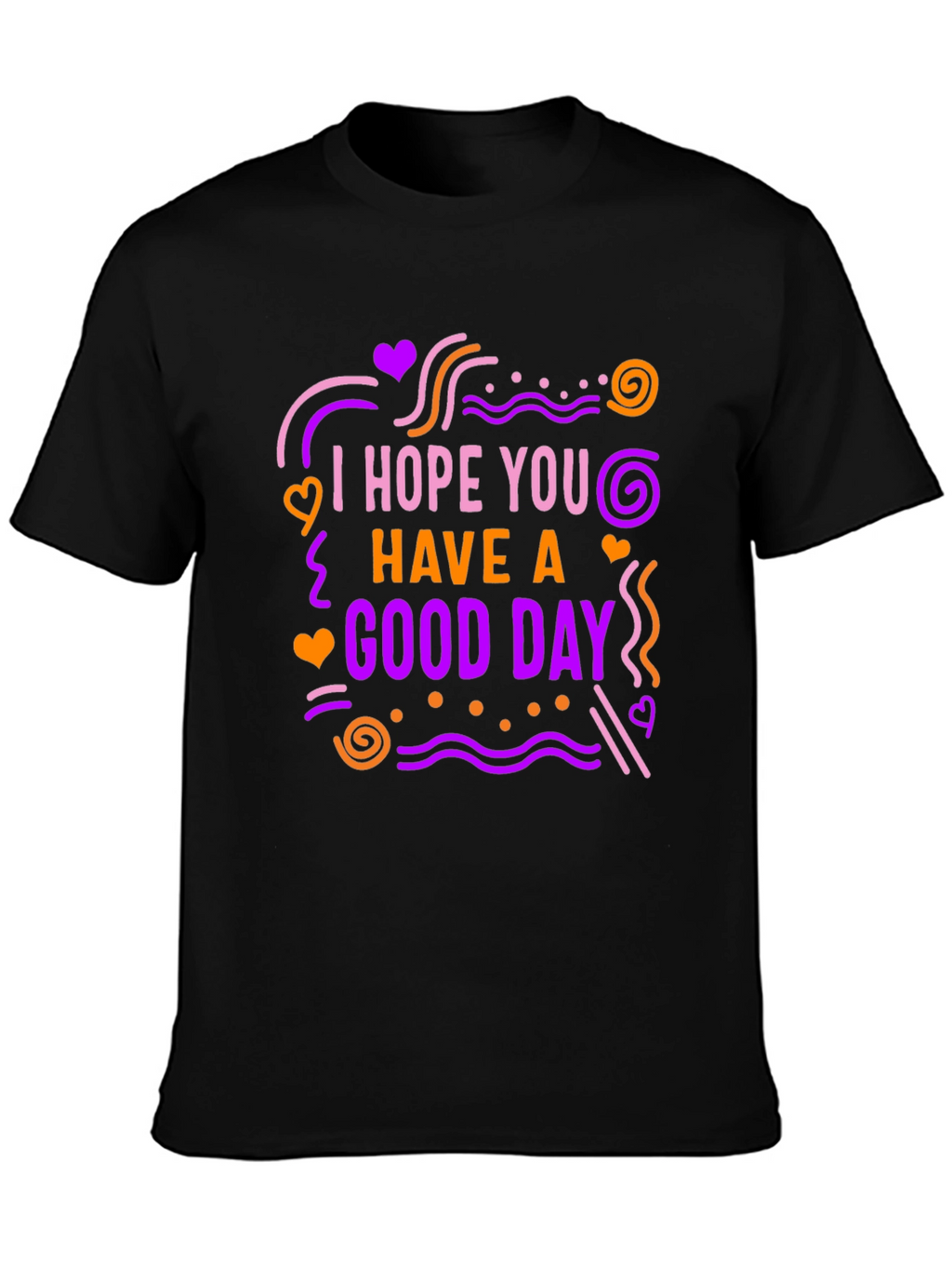 I Hope You Have A Good Day Graphic Tee