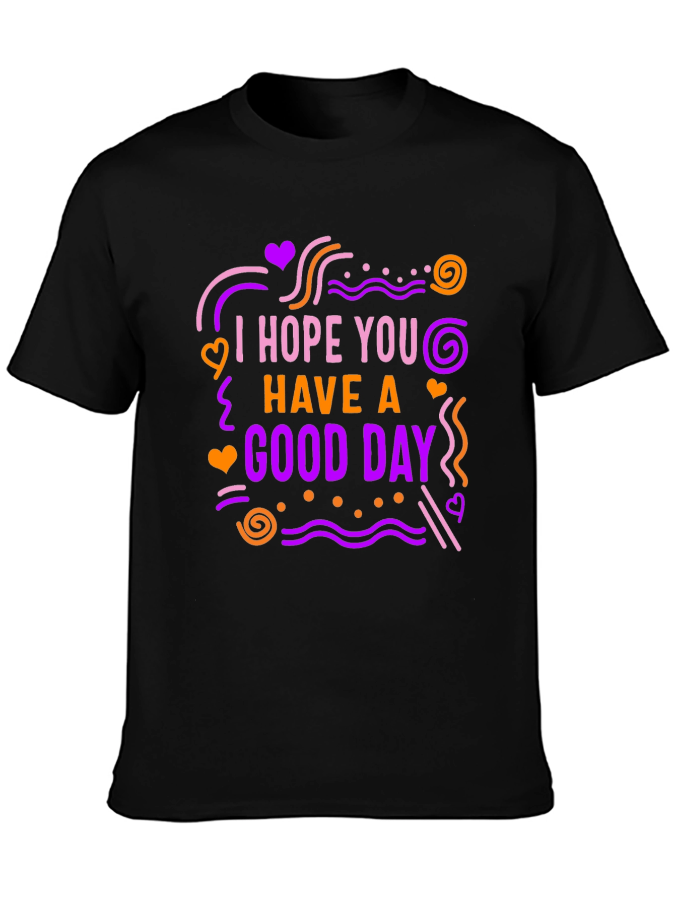 I Hope You Have A Good Day Graphic Tee