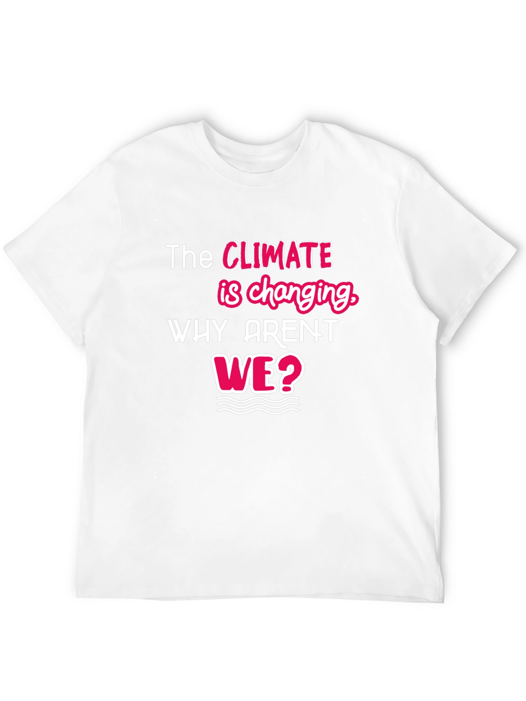 Climate Change Awareness T-Shirt - Why Arent We?