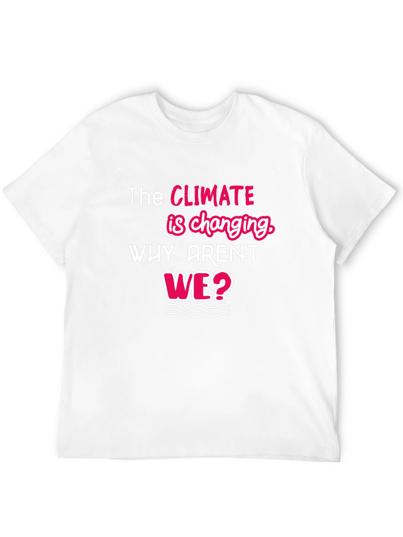 Climate Change Awareness T-Shirt - Why Arent We?