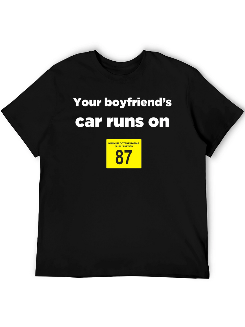 Boyfriends Car Runs on 87 Octane T-Shirt