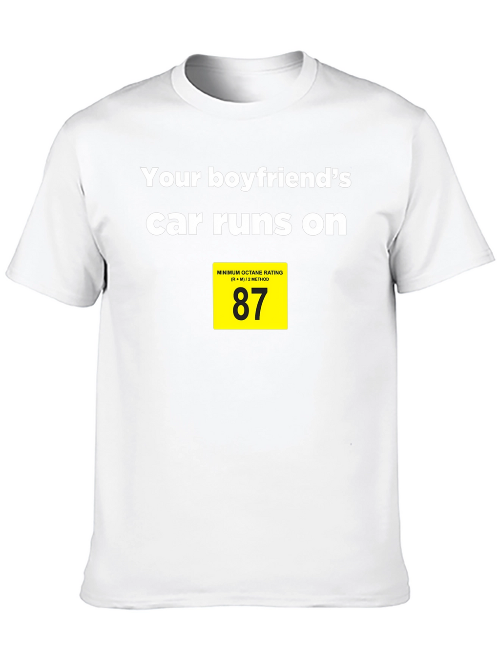 Boyfriends Car Runs on 87 Octane T-Shirt