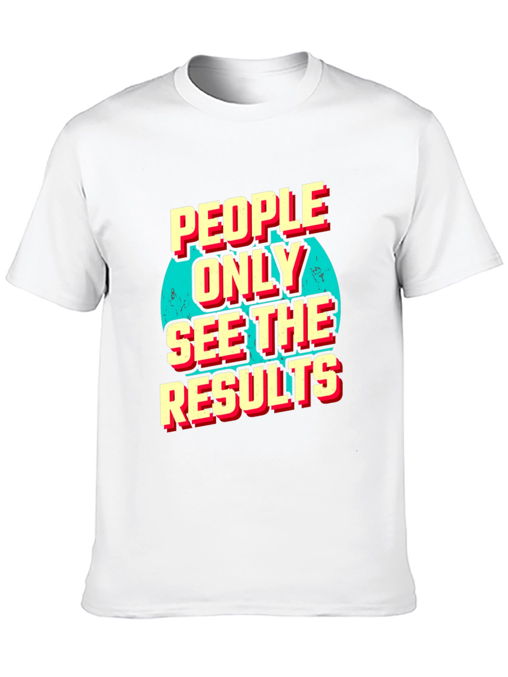 People Only See the Results Graphic Tee