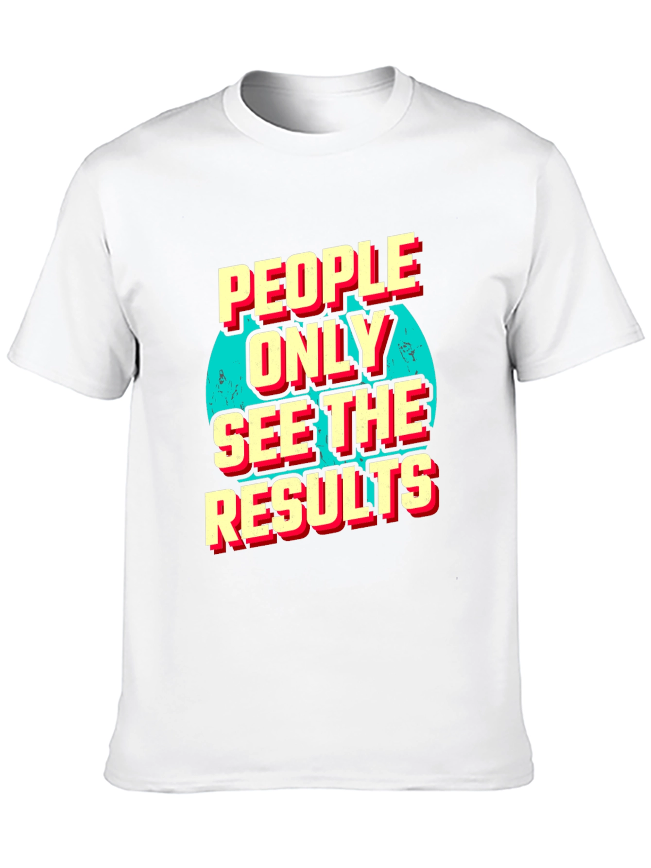 People Only See the Results Graphic Tee