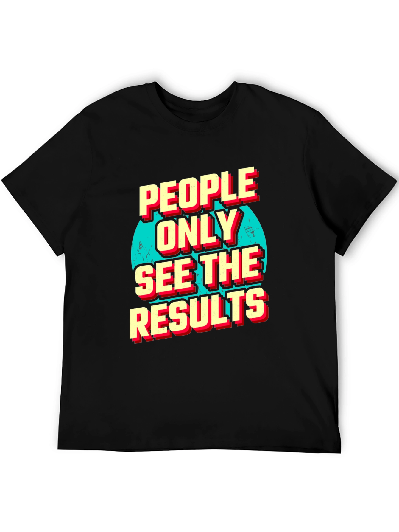 People Only See the Results Graphic Tee