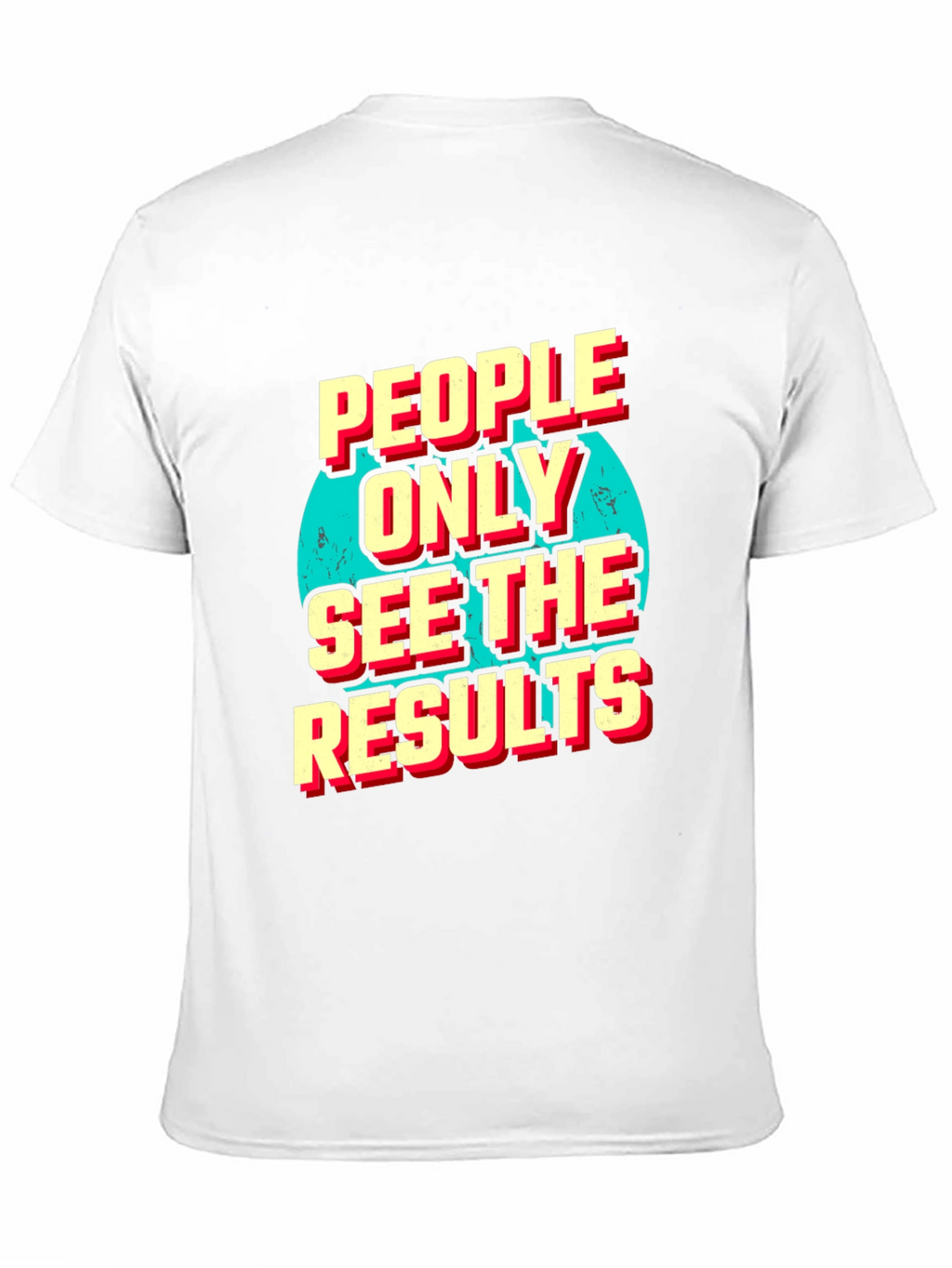 People Only See the Results Graphic Tee
