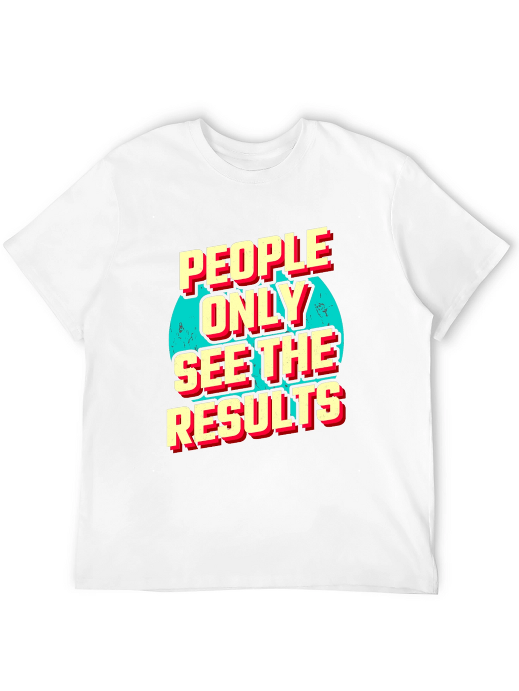 People Only See the Results Graphic Tee