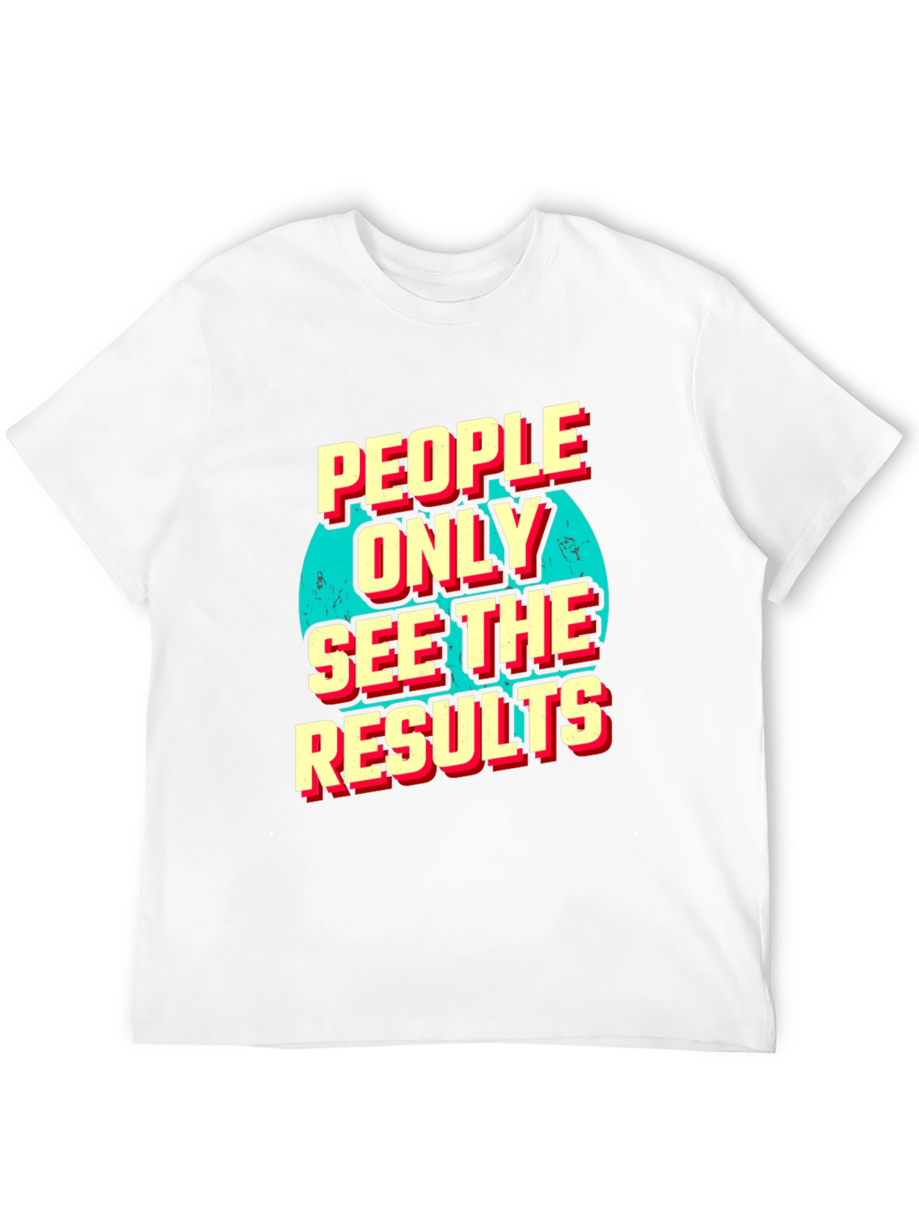 People Only See the Results Graphic Tee
