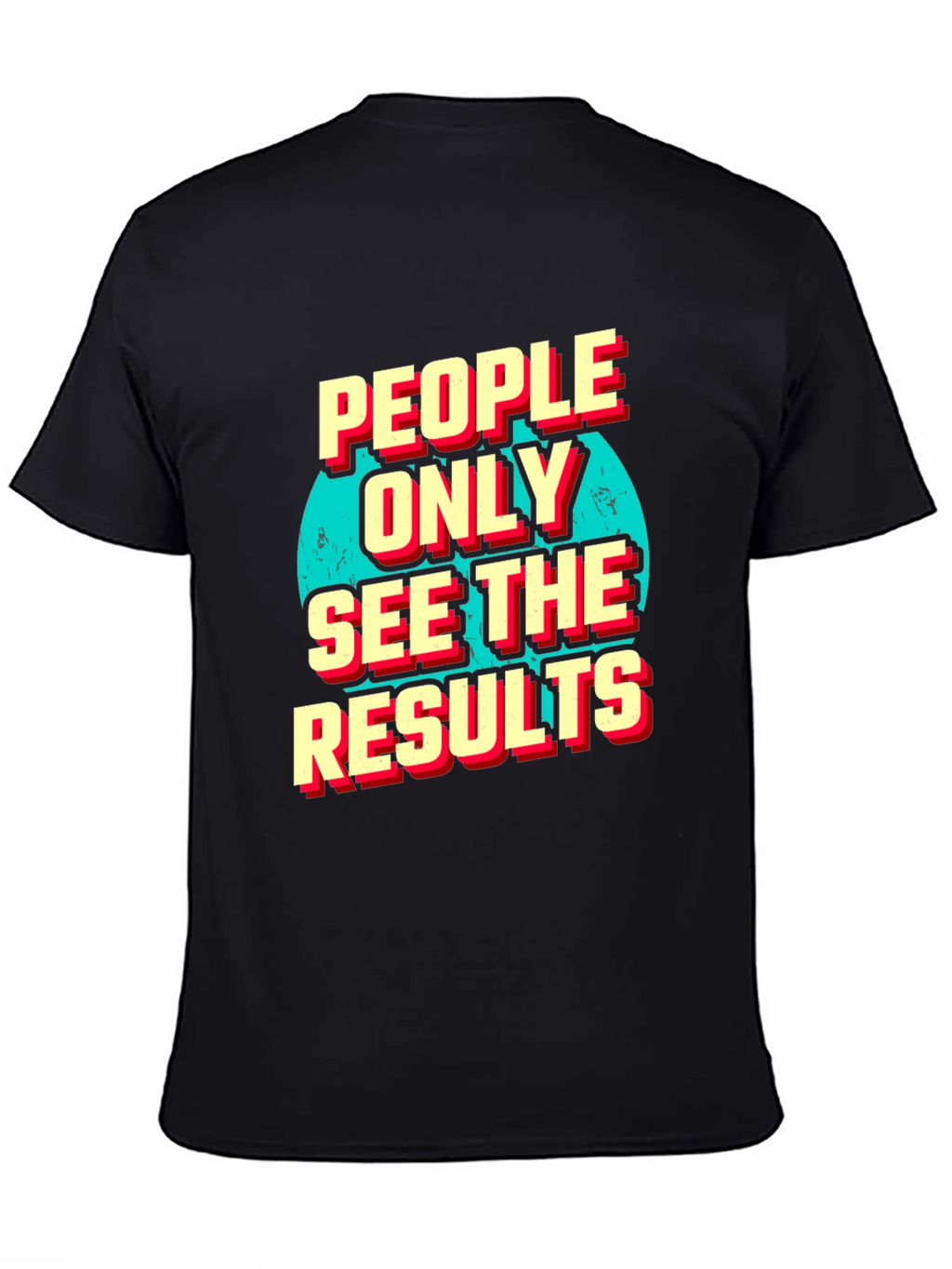 People Only See the Results Graphic Tee