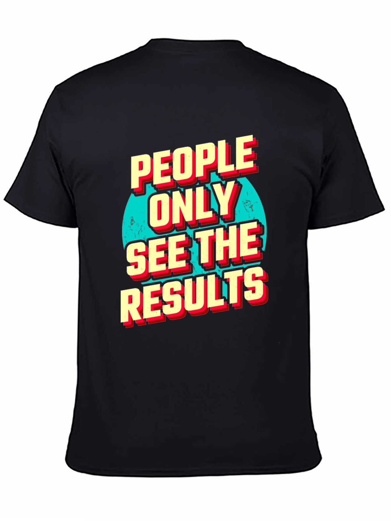 People Only See the Results Graphic Tee